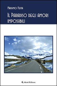 Il paradiso degli amori impossibili - Massimo Festa - Libro Aletti editore 2015, Gli emersi poesia | Libraccio.it