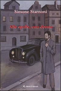 Alle spalle, una donna - Simone Starnoni - Libro Aletti editore 2015, Gli emersi narrativa | Libraccio.it