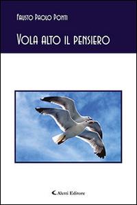 Vola alto il pensiero - Fausto Ponti - Libro Aletti editore 2015, Gli emersi poesia | Libraccio.it