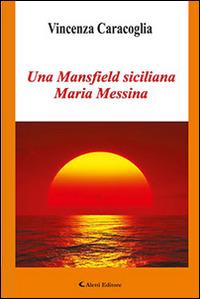 Una Mansfield siciliana Maria Messina - Vincenza Caracoglia - Libro Aletti editore 2015, Gli emersi narrativa | Libraccio.it