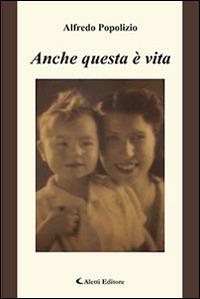 Anche questa è vita - Alfredo Popolizio - Libro Aletti editore 2015, Gli emersi narrativa | Libraccio.it