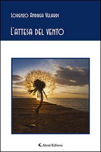 L'attesa del vento - Lorenzo A. Velardi - Libro Aletti editore 2015, Gli emersi poesia | Libraccio.it