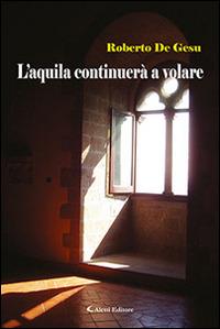 L'aquila continuerà a volare - Roberto De Gesu - Libro Aletti editore 2015, Gli emersi narrativa | Libraccio.it