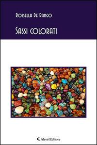 Sassi colorati - Rossella De Rango - Libro Aletti editore 2015, Gli emersi poesia | Libraccio.it