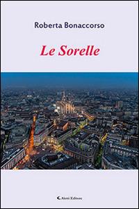 Le sorelle - Roberta Bonaccorso - Libro Aletti editore 2015, Gli emersi narrativa | Libraccio.it