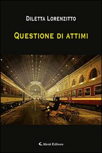 Questione di attimi - Diletta Lorenzitto - Libro Aletti editore 2015, Gli emersi narrativa | Libraccio.it
