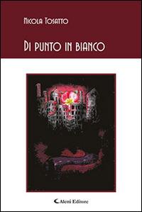Di punto in bianco - Nicola Tosatto - Libro Aletti editore 2015, Gli emersi poesia | Libraccio.it
