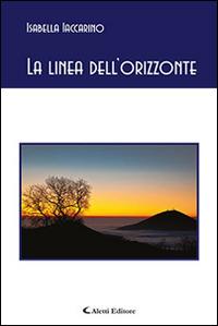 La linea dell'orizzonte - Isabella Iaccarino - Libro Aletti editore 2015, Gli emersi poesia | Libraccio.it