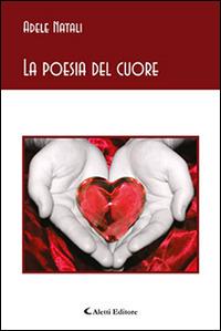 La poesia del cuore - Adele Natali - Libro Aletti editore 2015, Gli emersi poesia | Libraccio.it