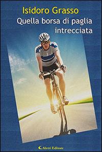 Quella borsa di paglia intrecciata - Isidoro Grasso - Libro Aletti editore 2015, Gli emersi narrativa | Libraccio.it
