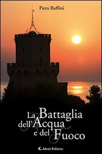 La battaglia dell'acqua e del fuoco - Piera Ruffini - Libro Aletti editore 2015, Gli emersi narrativa | Libraccio.it