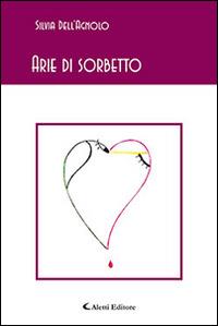 Arie di sorbetto - Silvia Dell'Agnolo - Libro Aletti editore 2015, Gli emersi poesia | Libraccio.it