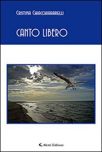 Canto libero - Cristina Chiacchiararelli - Libro Aletti editore 2015, Gli emersi poesia | Libraccio.it
