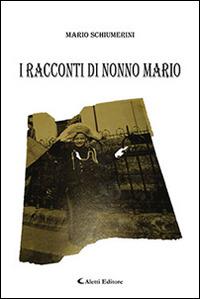 I racconti di nonno Mario - Mario Schiumerini - Libro Aletti editore 2015, Gli emersi narrativa | Libraccio.it