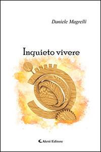 Inquieto vivere - Daniele Magrelli - Libro Aletti editore 2015, Gli emersi narrativa | Libraccio.it
