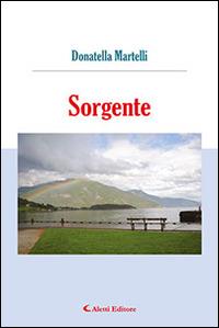 Sorgente - Donatella Martelli - Libro Aletti editore 2015, Gli emersi narrativa | Libraccio.it