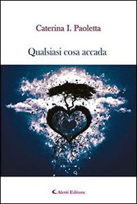 Qualsiasi cosa accada - Caterina I. Paoletta - Libro Aletti editore 2015, Gli emersi narrativa | Libraccio.it