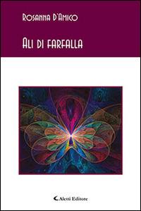 Ali di farfalla - Rosanna D'Amico - Libro Aletti editore 2015, Gli emersi poesia | Libraccio.it