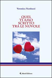 Quel ti amo scritto tra le nuvole - Veronica Narduzzi - Libro Aletti editore 2015, Gli emersi narrativa | Libraccio.it