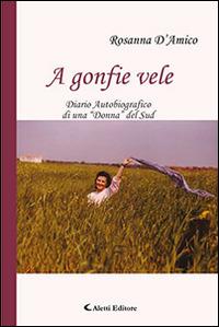 A gonfie vele - Rosanna D'Amico - Libro Aletti editore 2015, Gli emersi narrativa | Libraccio.it