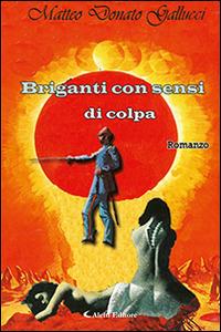 Briganti con sensi di colpa - Matteo Donato Gallucci - Libro Aletti editore 2015, Gli emersi narrativa | Libraccio.it