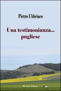 Una testimonianza... pugliese - Pietro Ubbriaco - Libro Aletti editore 2015, Gli emersi narrativa | Libraccio.it