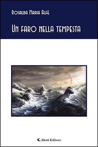 Un faro nella tempesta - Rosalba M. Alfè - Libro Aletti editore 2015, Gli emersi poesia | Libraccio.it