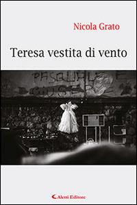 Teresa vestita di vento - Nicola Grato - Libro Aletti editore 2015, Gli emersi narrativa | Libraccio.it