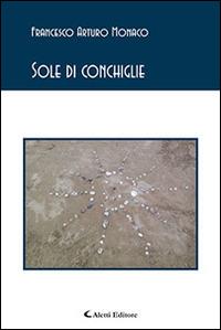 Sole di conchiglie - Francesco A. Monaco - Libro Aletti editore 2015, Gli emersi poesia | Libraccio.it