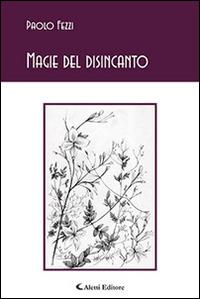 Magie del disincanto - Paolo Fezzi - Libro Aletti editore 2015, Gli emersi poesia | Libraccio.it
