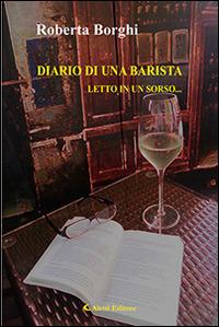 Diario di una barista. Letto in un sorso... - Roberta Borghi - Libro Aletti editore 2015, Gli emersi narrativa | Libraccio.it