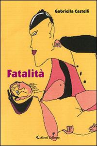 Fatalità - Gabriella Castelli - Libro Aletti editore 2015, Gli emersi narrativa | Libraccio.it