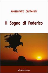 Il sogno di Federico - Alessandro Ciuffetelli - Libro Aletti editore 2015, Gli emersi narrativa | Libraccio.it