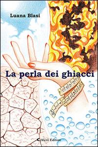La perla dei ghiacci - Luana Blasi - Libro Aletti editore 2015, Gli emersi narrativa | Libraccio.it