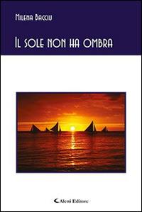 Il sole non ha ombra - Milena Bacciu - Libro Aletti editore 2015, Gli emersi poesia | Libraccio.it