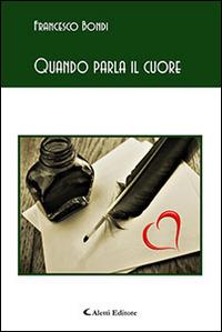 Quando parla il cuore - Francesco Bondi - Libro Aletti editore 2015, Gli emersi poesia | Libraccio.it