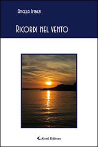 Ricordi nel vento - Angela Imbesi - Libro Aletti editore 2015, Gli emersi poesia | Libraccio.it