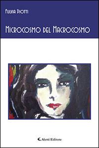 Microcosmo del macrocosmo - Fulvia Diotti - Libro Aletti editore 2015, Gli emersi poesia | Libraccio.it