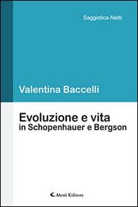 Evoluzione e vita in Schopenhauer e Bergson - Valentina Baccelli - Libro Aletti editore 2016 | Libraccio.it
