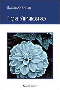 Fiori d'inchiostro - Alessandro Baccarin - Libro Aletti editore 2016, Gli emersi poesia | Libraccio.it
