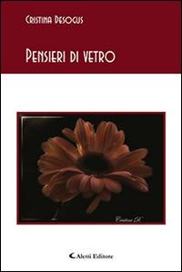 Pensieri di vetro - Cristina Desogus - Libro Aletti 2016, Gli emersi poesia | Libraccio.it