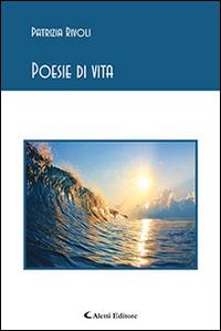 Poesie di vita - Patrizia Rivoli - Libro Aletti editore 2016, Gli emersi poesia | Libraccio.it