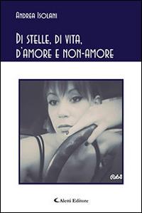 Di stelle, di vita, d'amore e non-amore - Andrea Isolani - Libro Aletti editore 2016, Gli emersi poesia | Libraccio.it
