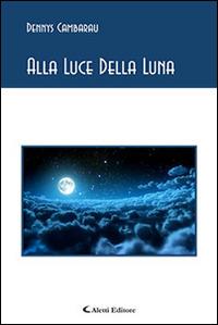 Alla luce della luna - Dennys Cambarau - Libro Aletti 2016, Gli emersi poesia | Libraccio.it