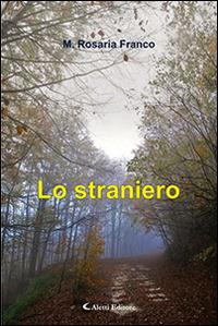 Lo straniero - M. Rosaria Franco - Libro Aletti editore 2016, Gli emersi narrativa | Libraccio.it