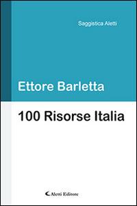 100 risorse Italia - Ettore Barletta - Libro Aletti editore 2016, Saggistica Aletti | Libraccio.it