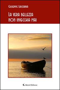 La vera bellezza non invecchia mai - Giuseppe Laccania - Libro Aletti editore 2016, Gli emersi poesia | Libraccio.it
