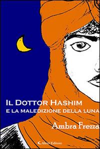 Il dottor Hashim e la maledizione della luna - Ambra Frezza - Libro Aletti editore 2016, Gli emersi narrativa | Libraccio.it