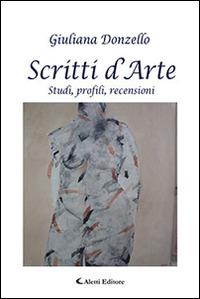 Scritti d'arte. Studi, profili, recensioni - Giuliana Donzello - Libro Aletti editore 2016, Gli emersi | Libraccio.it
