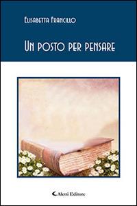 Un posto per pensare - Elisabetta Francillo - Libro Aletti editore 2016, Gli emersi poesia | Libraccio.it
